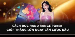 Cách Đọc Hand Range Poker Giúp Thắng Lớn Ngay Lần Cược Đầu