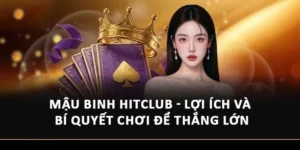 Mậu Binh Hitclub - Lợi Ích Và Bí Quyết Chơi Để Thắng Lớn