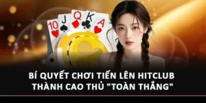 Bí Quyết Chơi Tiến Lên Hitclub Thành Cao Thủ "Toàn Thắng"
